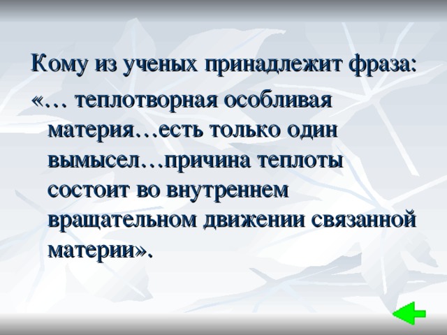 Кому из ученых принадлежит фраза: «… теплотворная особливая материя…есть только один вымысел…причина теплоты состоит во внутреннем вращательном движении связанной материи». 