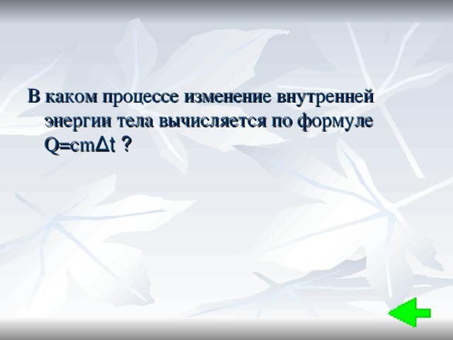 В каком процессе изменение внутренней энергии тела вычисляется по формуле Q=cm ∆t ? 