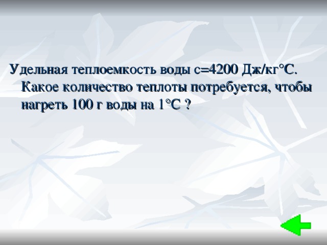 Удельная теплоемкость воды с=4200 Дж/кг°С. Какое количество теплоты потребуется, чтобы нагреть 100 г воды на 1°С ? 