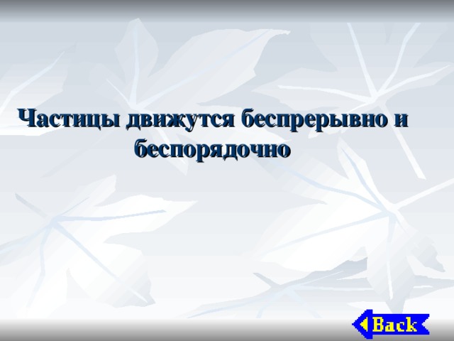 Частицы движутся беспрерывно и беспорядочно 