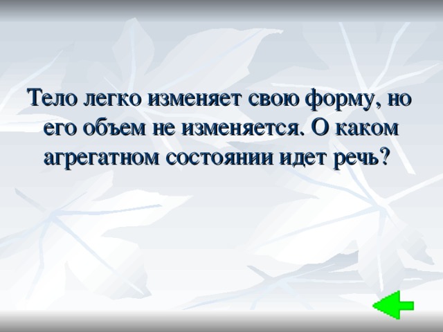 Тело легко изменяет свою форму, но его объем не изменяется. О каком агрегатном состоянии идет речь? 