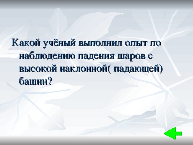 Какой учёный выполнил опыт по наблюдению падения шаров с высокой наклонной( падающей) башни? 