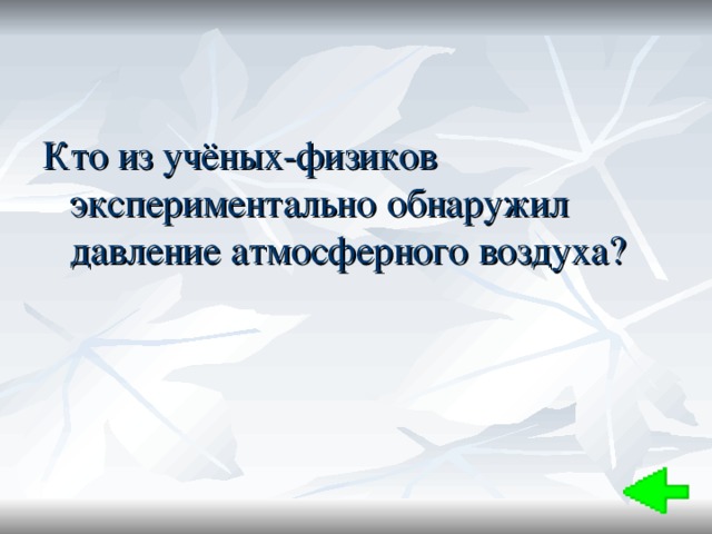 Кто из учёных-физиков экспериментально обнаружил давление атмосферного воздуха? 