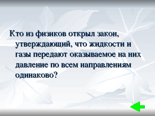 Кто из физиков открыл закон, утверждающий, что жидкости и газы передают оказываемое на них давление по всем направлениям одинаково? 