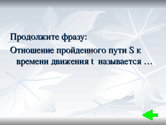 Продолжите фразу: Отношение пройденного пути S к времени движения t называется … 