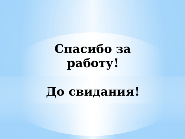 Спасибо за работу!   До свидания! 