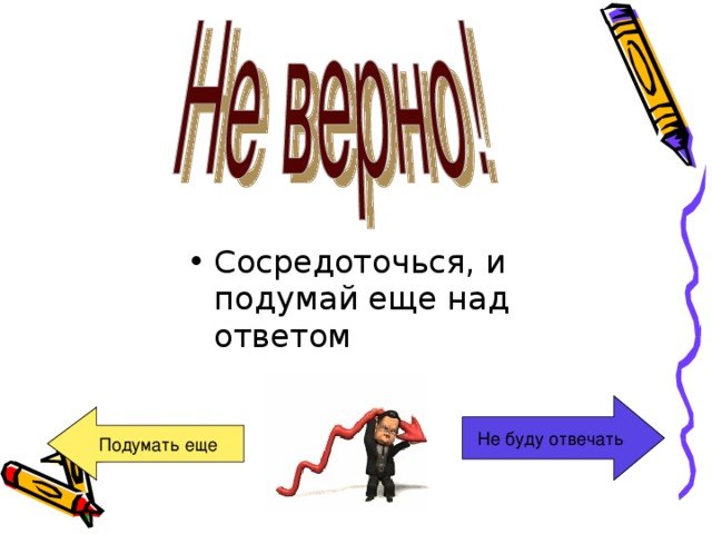 Сосредоточься, и подумай еще над ответом Не буду отвечать Подумать еще 