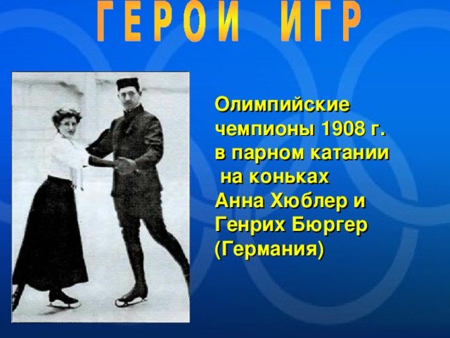 Олимпийские чемпионы 1908 г. в парном катании  на коньках Анна Хюблер и Генрих Бюргер (Германия)  