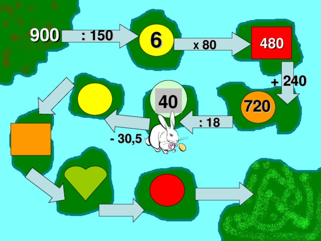 900 : 150 6 480 Х 80 + 240 40 720 : 18 - 30,5 