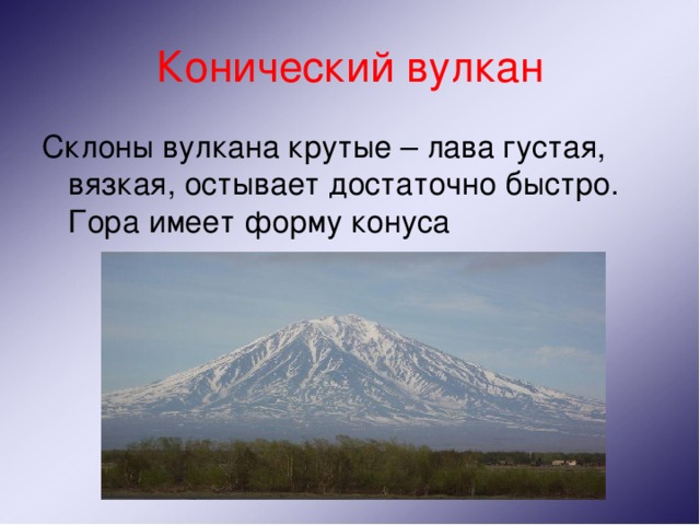 Конический вулкан Склоны вулкана крутые – лава густая, вязкая, остывает достаточно быстро. Гора имеет форму конуса 