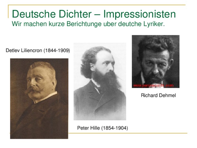 Deutsche Dichter – Impressionisten  Wir machen kurze Berichtunge uber deutche Lyriker. Detlev Liliencron (1844-1909) Richard Dehmel Peter Hille (1854-1904) 