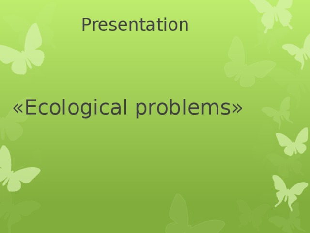  Presentation «Ecological problems» 