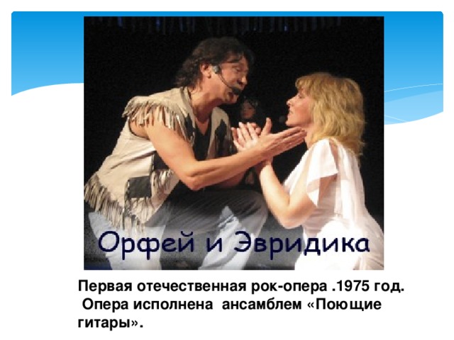 Первая отечественная рок-опера .1975 год. Опера исполнена ансамблем «Поющие гитары». 