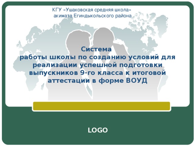 КГУ «Ушаковская средняя школа»  акимата Егиндыкольского района Система  работы школы по созданию условий для реализации успешной подготовки выпускников 9-го класса к итоговой аттестации в форме ВОУД 
