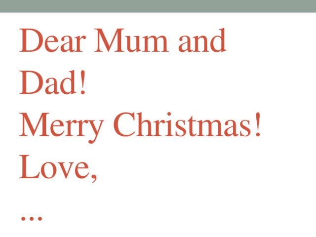 Dear Mum and Dad!  Merry Christmas!  Love,  ... 