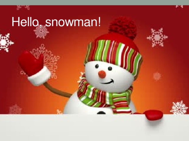 Hello, snowman! 