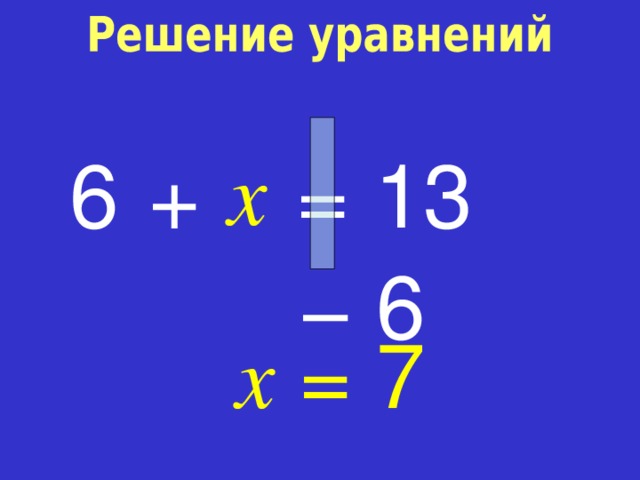 x 6 = 13 + −  6 x = 7 