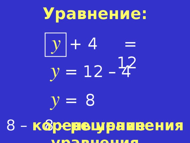 Уравнение: y = 12 +  4 y =  12 – 4 y =   8 8 – корень  уравнения 8 – решение  уравнения  