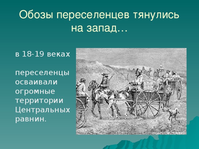 Обозы переселенцев тянулись на запад…  в 18-19 веках переселенцы осваивали огромные территории Центральных равнин. 