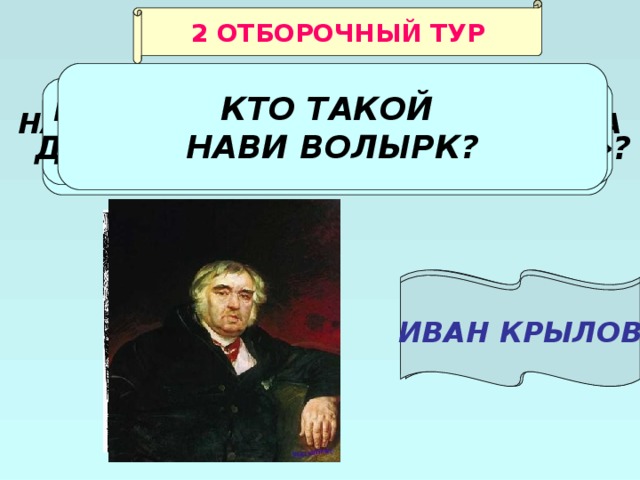 2 ОТБОРОЧНЫЙ ТУР КТО ТАКОЙ НАВИ ВОЛЫРК?  КУДА ПОПАЛ «ВОЛК НОЧЬЮ,  ДУМАЯ ПОПАСТЬ В ОВЧАРНЮ»?  НА КАКОМ ДЕРЕВЕ СИДЕЛА ВОРОНА ИЗ БАСНИ «ВОРОНА И ЛИСИЦА»? НА ЕЛИ НА ПСАРНЮ ИВАН КРЫЛОВ 