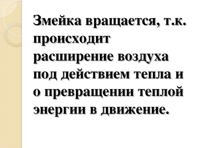 Змейка вращается, т.к. происходит расширение воздуха под действием тепла и о превращении теплой энергии в движение.   