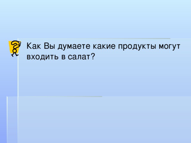  Как Вы думаете какие продукты могут входить в салат? 