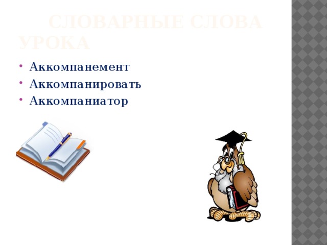  Словарные слова урока Аккомпанемент Аккомпанировать Аккомпаниатор 