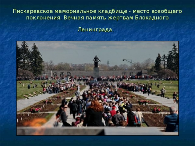 Пискаревское мемориальное кладбище - место всеобщего поклонения. Вечная память жертвам Блокадного Ленинграда.  