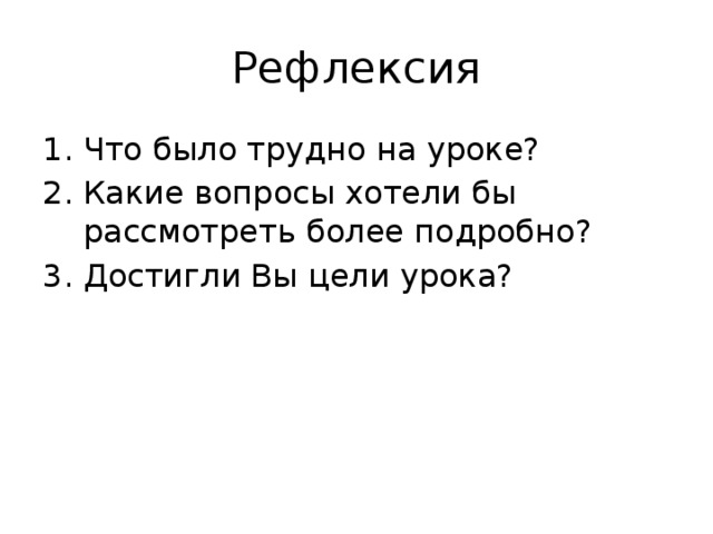 Рефлексия Что было трудно на уроке? Какие вопросы хотели бы рассмотреть более подробно? Достигли Вы цели урока? 