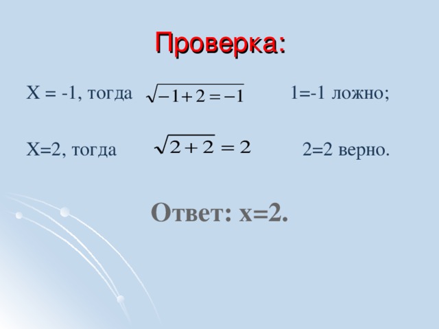 Проверка: Х = -1, тогда 1=-1 ложно; Х=2, тогда 2=2 верно. Ответ: х=2. 