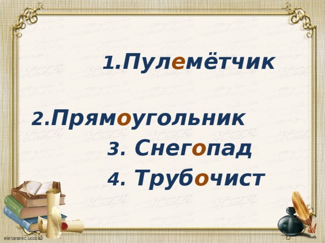  1 .Пул е мётчик  2. Прям о угольник  3. Снег о пад  4. Труб о чист 