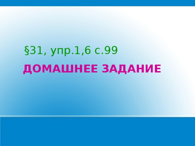 §31, упр.1,6 с.99 ДОМАШНЕЕ ЗАДАНИЕ 