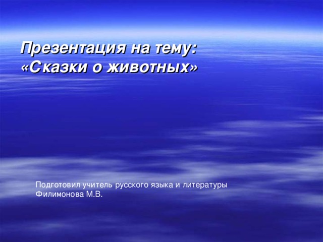 Презентация на тему: «Сказки о животных» Подготовил учитель русского языка и литературы Филимонова М.В.  