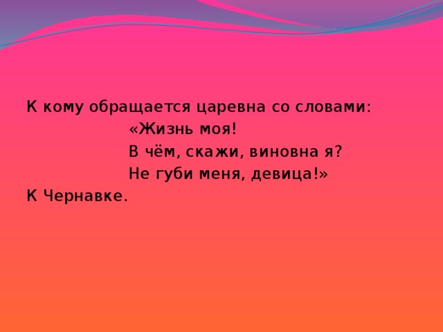 У кого к кому. Жизнь моя в чем скажи виновна я. Жизнь моя в чем скажи виновна я не губи меня. Не губи меня меня девица. Кто и кому говорит слова жизнь моя в чем скажи виновна я.