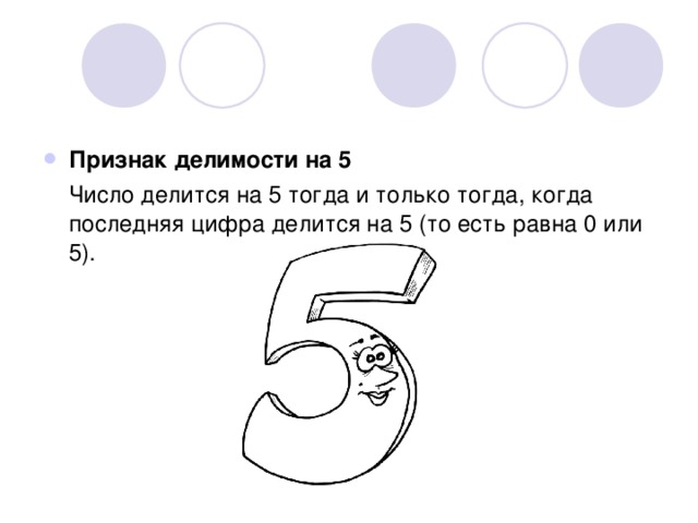 Признак делимости на 5  Число делится на 5 тогда и только тогда, когда последняя цифра делится на 5 (то есть равна 0 или 5). 