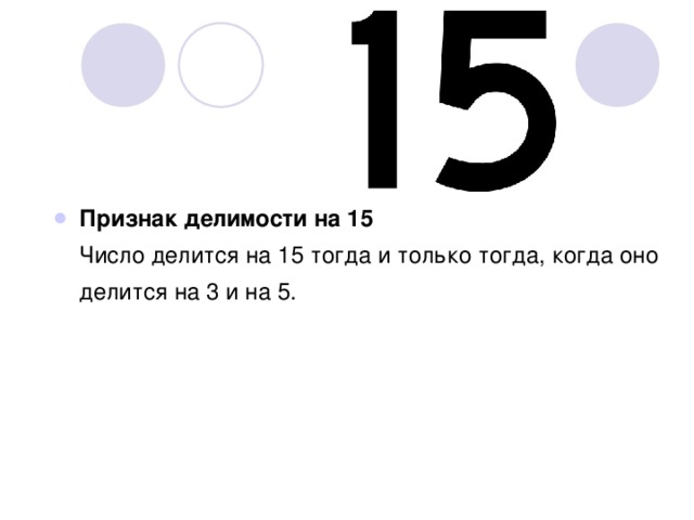 Признак делимости на 15  Число делится на 15 тогда и только тогда, когда оно делится на 3 и на 5. 