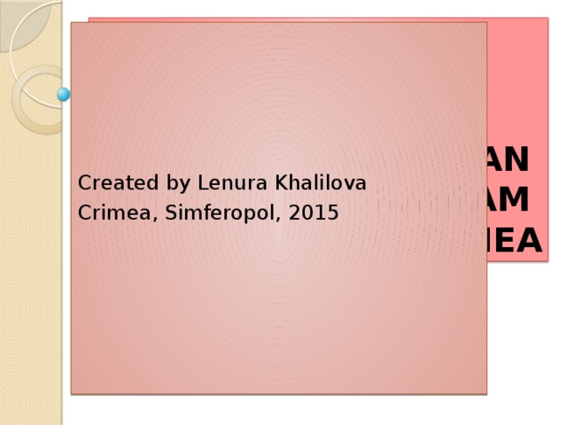  RAMAZAN BAYRAM IN CRIMEA Created by Lenura Khalilova Crimea, Simferopol, 2015 