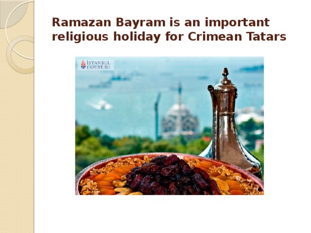 Ramazan Bayram is an important religious holiday for Crimean Tatars 