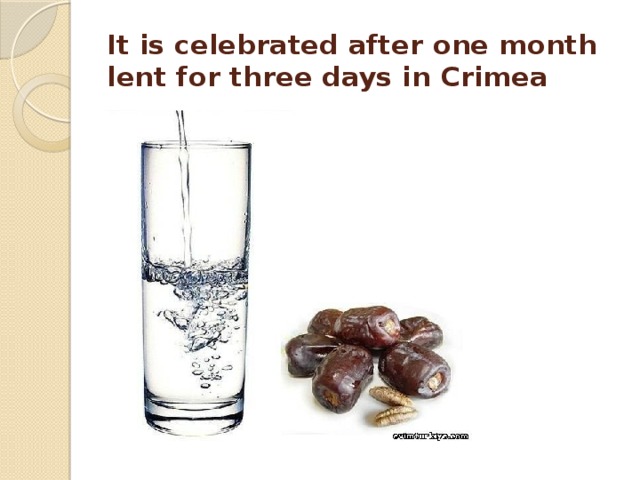 It is celebrated after one month lent for three days in Crimea 