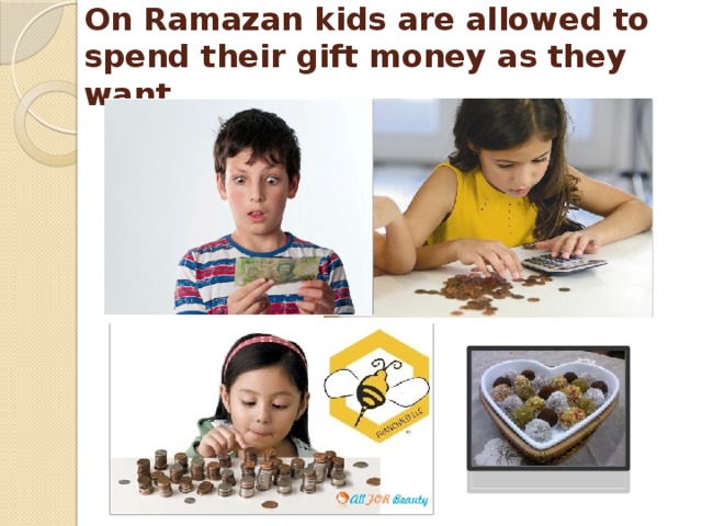 On Ramazan kids are allowed to spend their gift money as they want. 