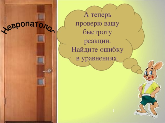 А теперь проверю вашу быстроту реакции. Найдите ошибку в уравнениях. 8 