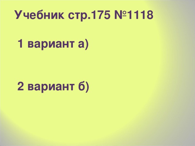 Учебник стр.175 №1118   1 вариант а)    2 вариант б) 