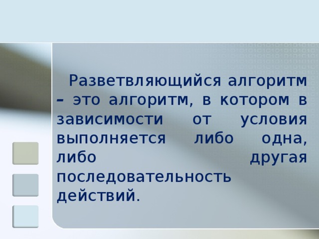 Разветвляющийся алгоритм – это алгоритм, в котором в зависимости от условия выполняется либо одна, либо другая последовательность действий. 