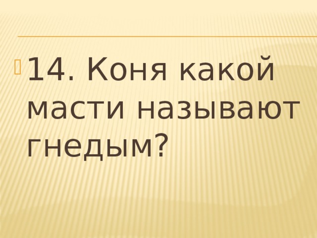 14. Коня какой масти называют гнедым? 