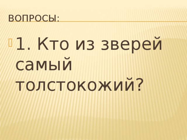 Вопросы: 1. Кто из зверей самый толстокожий? 