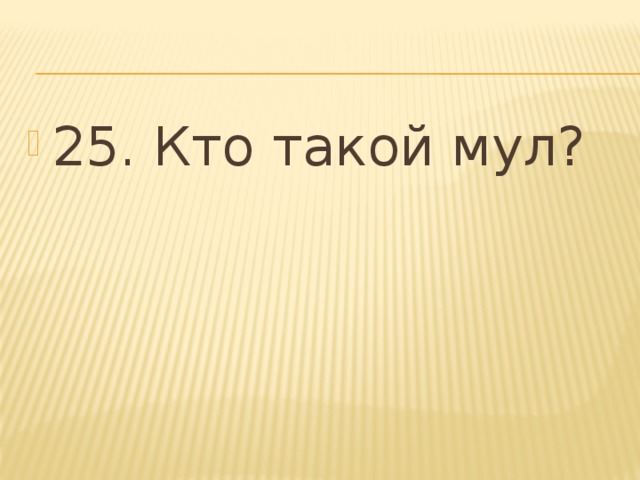 25. Кто такой мул? 