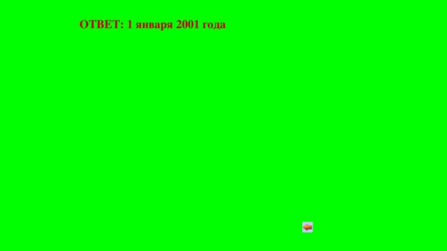 ОТВЕТ: 1 января 2001 года 