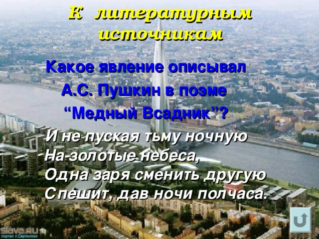 К литературным источникам  Какое явление описывал А.С. Пушкин в поэме “ Медный Всадник”?  И не пуская тьму ночную  На золотые небеса,  Одна заря сменить другую  Спешит, дав ночи полчаса.  