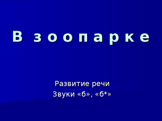 В з о о п а р к е Развитие речи Звуки «б», «б*» 