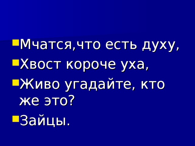 Мчатся,что есть духу, Хвост короче уха, Живо угадайте, кто же это? Зайцы. 